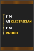 I’M AN ELECTRICIAN I’M PROUD: Amazing Notebook Journal, wonderful gift for University graduates or for new Job, friend, family, boyfriend, girlfriend ... with Best design and fantastic colors. B084NXM4JP Book Cover