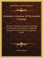 Elementary Grammar of the Sanskrit Language: Partly in the Roman Character, Arranged According to a New Theory, in Reference Especially to the Classic 1436769639 Book Cover
