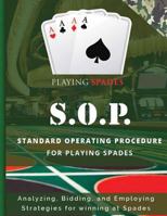 Analyzing, Bidding, and Employing Strategies for Winning at Spades!: S.O.P. for Winning at Spades 1986154491 Book Cover