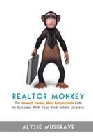 Realtor Monkey: The Newest, Sanest, Most Respectable Path to Success with Your Real Estate License 1494906740 Book Cover