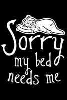 Sorry My Bed Needs Me: Gift for sloth lovers, my bed is my happy place, gifts for sleep lovers 6x9 Journal Gift Notebook with 125 Lined Pages 1699050988 Book Cover