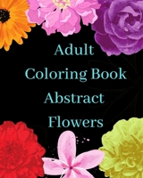 Adult Coloring Book Abstract Flowers B08YDNHZDV Book Cover