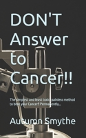 DON'T Answer to Cancer!!: The simplest and least toxic, painless method to beat your Cancer!! Permanently... B0G1WY4WG8 Book Cover