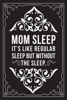 Mom Sleep It's Like Regular Sleep But Without the Sleep: Sarcastic blank lined journal, Funny 6X9 gift notebook for Mom, Best Friend, Coworkers. (great alternative to a card) 1712070266 Book Cover