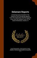 Delaware Reports: Containing Cases Decided in the Supreme Court (Excepting Appeals from the Chancellor) and the Superior Court and the Orphans Court of the State of Delaware, Volume 14 1345243715 Book Cover