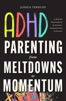 ADHD Parenting: from Meltdowns to Momentum 1684819091 Book Cover