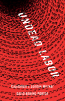 Undead Labor: Capitalism's Zombie Worker 1517917859 Book Cover