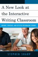 A New Look at the Interactive Writing Classroom: Methods, Strategies, and Activities to Engage Students 1610484185 Book Cover