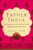 Father India: How Encounters with an Ancient Culture Transformed the Modern West 0060173033 Book Cover