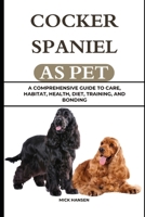 COCKER SPANIEL AS PET: A COMPREHENSIVE GUIDE TO CARE, HABITAT, HEALTH, DIET, TRAINING, AND BONDING B0F63VJS95 Book Cover