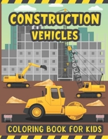 Construction Vehicles Coloring Book For Kids: A Fun Coloring Activity Book for Kids Filled with Big Trucks Cranes Diggers and Dumpers - Tractors Bulld B08RH7J812 Book Cover