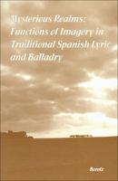 Mysterious Realms: Functions of Imagery in Traditional Spanish Lyric and Balladry 0936388250 Book Cover