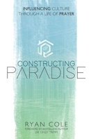 Constructing Paradise: Influencing Culture Through a Life of Prayer 1543952518 Book Cover