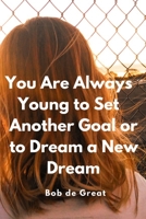 YOU ARE ALWAYS YOUNG TO SET ANOTHER GOAL OR TO DREAM A NEW DREAM: Motivational Notebook, Diary Journal (110 Pages, Hexagon, 6x9) 1678819034 Book Cover