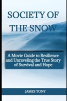 SOCIETY OF THE SNOW: A Movie Guide to Resilience and Unraveling the True Story of Survival and Hope B0CRH8DYBL Book Cover