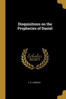 Disquisitions on the Prophecies of Daniel 1104049821 Book Cover