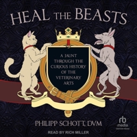 Heal the Beasts: A Jaunt Through the Curious History of the Veterinary Arts B0FGNC9GRB Book Cover