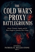 The Cold War's Proxy Battlegrounds: Korea, Vietnam, Angola, and the Wars Fought in Someone Else's Name B0HHBKTZ9K Book Cover