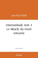 L'Humanitude Acte 3 Le Miracle du mont retourné (French Edition) 2414442719 Book Cover