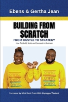 Building from Scratch: From Hustle to Strategy. How To Build, Scale, and Succeed in Business B0FCYRR7H1 Book Cover