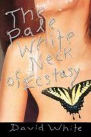 The Pale White of Neck Ecstasy 1450076882 Book Cover