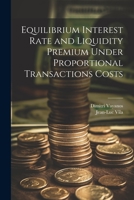 Equilibrium Interest Rate and Liquidity Premium Under Proportional Transactions Costs 1021487503 Book Cover
