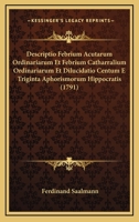 Descriptio Febrium Acutarum Ordinariarum Et Febrium Catharralium Ordinariarum Et Dilucidatio Centum E Triginta Aphorismorum Hippocratis (1791) 1166040410 Book Cover
