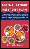 Adrenal Fatigue Reset Diet Plan: The Complete Beginners Guide To Everything You Need To Know About Adrenal Fatigue Reset Diet Plan To Boost Immunity And Reclaim Your Energy And Vitalit B09CG5RFJ8 Book Cover