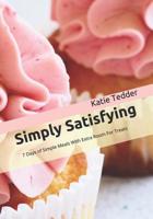 Simply Satisfying: 7 Days of Simple Meals With Extra Room For Treats 1092421181 Book Cover