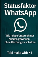 Statusfaktor WhatsApp: Wie lokale Unternehmer Kunden gewinnen, ohne Werbung zu schalten (German Edition) B0FJMGRNYV Book Cover
