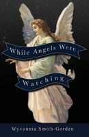 While Angels Were Watching 1647738350 Book Cover