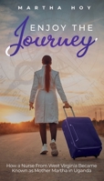 Enjoy the Journey: How a nurse from West Virginia became known as Mother Martha in Uganda 1736267000 Book Cover
