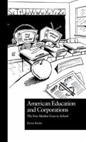 American Education and Corporations: The Free Market Goes to School (Garland Reference Library of Social Science) 1138313572 Book Cover