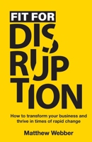 Fit for Disruption: How to transform your business and thrive in times of rapid change 1989737048 Book Cover