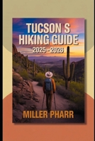 Tucsons Hiking Guide 2025 - 2026: Top Trails, Hidden Routes, And Scenic Treks for Every Skill Level (Water Sports and Adventure Guide) B0F8MZX42X Book Cover