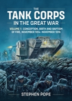 The Tank Corps in the Great War. Volume 1: Conception, Birth and Baptism of Fire, November 1914 - November 1916 1912390817 Book Cover