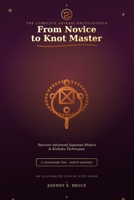 From Novice to Knot Master: The Complete Shibari Encyclopedia where you will Discover Advanced Japanese Shibari and Kinbaku Techniques and Perfect 27 Signature Ties with Professional Safety Mastery B0HG694DTW Book Cover