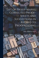 List of Proof-marks, Corrected Proof-sheets and Suggestions in Regard to Proofreading 1016726287 Book Cover
