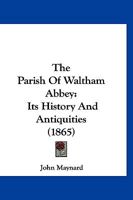 The Parish Of Waltham Abbey: Its History And Antiquities 1177565927 Book Cover