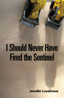 I Should Never Have Fired the Sentinel 1550226703 Book Cover