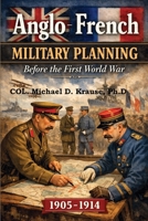 Anglo-French Military Planning, 1905-1914.: Before the First World War: A Study in 'Military Diplomacy' B0GX7GBXTX Book Cover