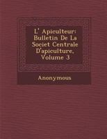 L'Apiculteur: Bulletin de La Société Centrale D'Apiculture, Volume 3 1286963818 Book Cover