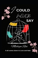 I Could Never Say: It all comes down to Love and Hate B0BTRRC7LB Book Cover