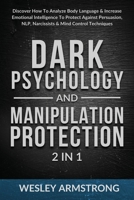 Dark Psychology and Manipulation Protection 2 in 1: Discover How To Analyze Body Language & Increase Emotional Intelligence To Protect Against Persuasion, NLP, Narcissists & Mind Control Techniques 1801342008 Book Cover