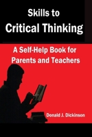 Skills to Critical Thinking : A Self-Help Book for Parents and Teachers 0963795104 Book Cover