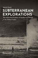 Subterranean Explorations: The Unfinished Promise of Geothermal Energy in the Chilean Andes (Environmentalanthropology) 3837672638 Book Cover