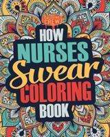 How Nurses Swear Coloring Book: A Funny, Irreverent, Clean Swear Word Nurse Coloring Book Gift Idea (Nurse Coloring Books) (Volume 1) 1987431588 Book Cover