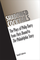 Shadowed Cocktails: The Plays of Philip Barry from Paris Bound to The Philadelphia Story 0809329913 Book Cover