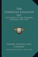 The Christian Examiner V67: Fifth Series, V5, July, September, November, 1859 1165697718 Book Cover