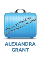 Hilarious Holidays and Troublesome Trips B08T6PBH6D Book Cover